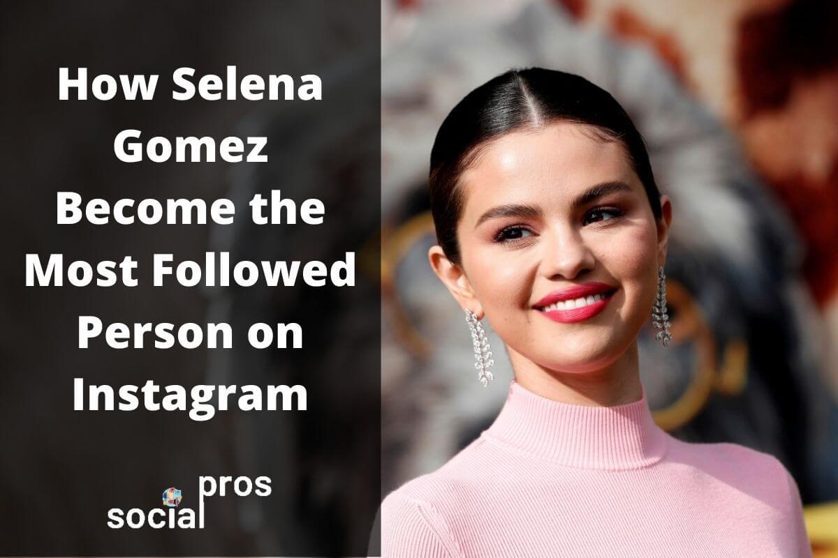 You are currently viewing How Selena Gomez Become the Most Followed Person on Instagram