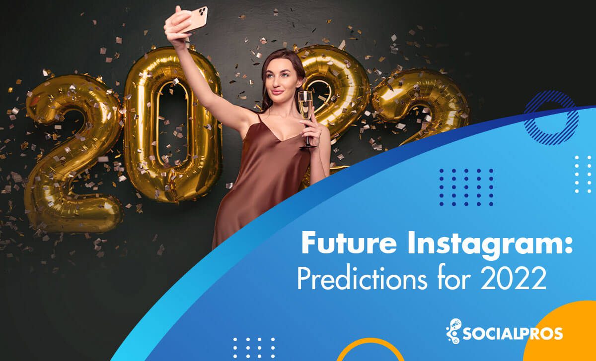 The Future of Instagram: 10 Fail-safe Predictions for 2022