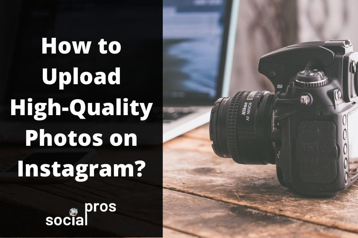 How to Upload High-Quality Photos on Instagram