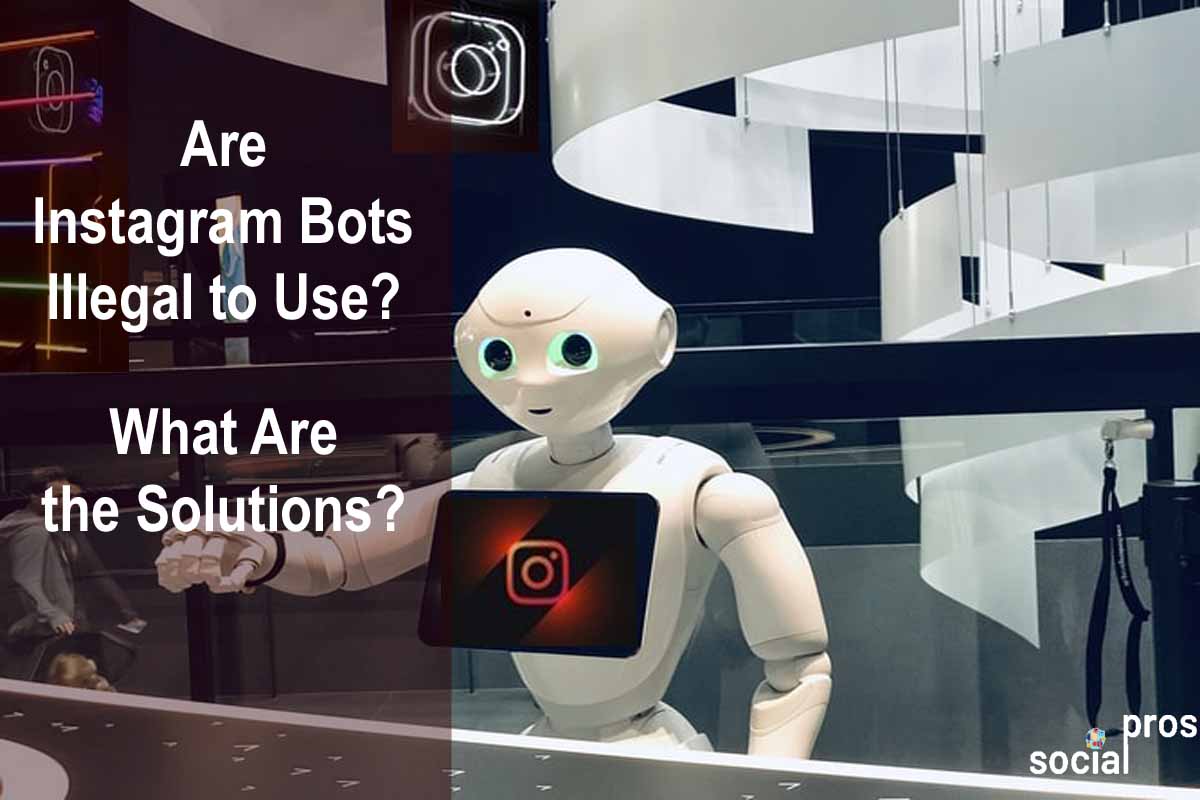 Are Instagram Bots Illegal to Use? What Are the Solutions?