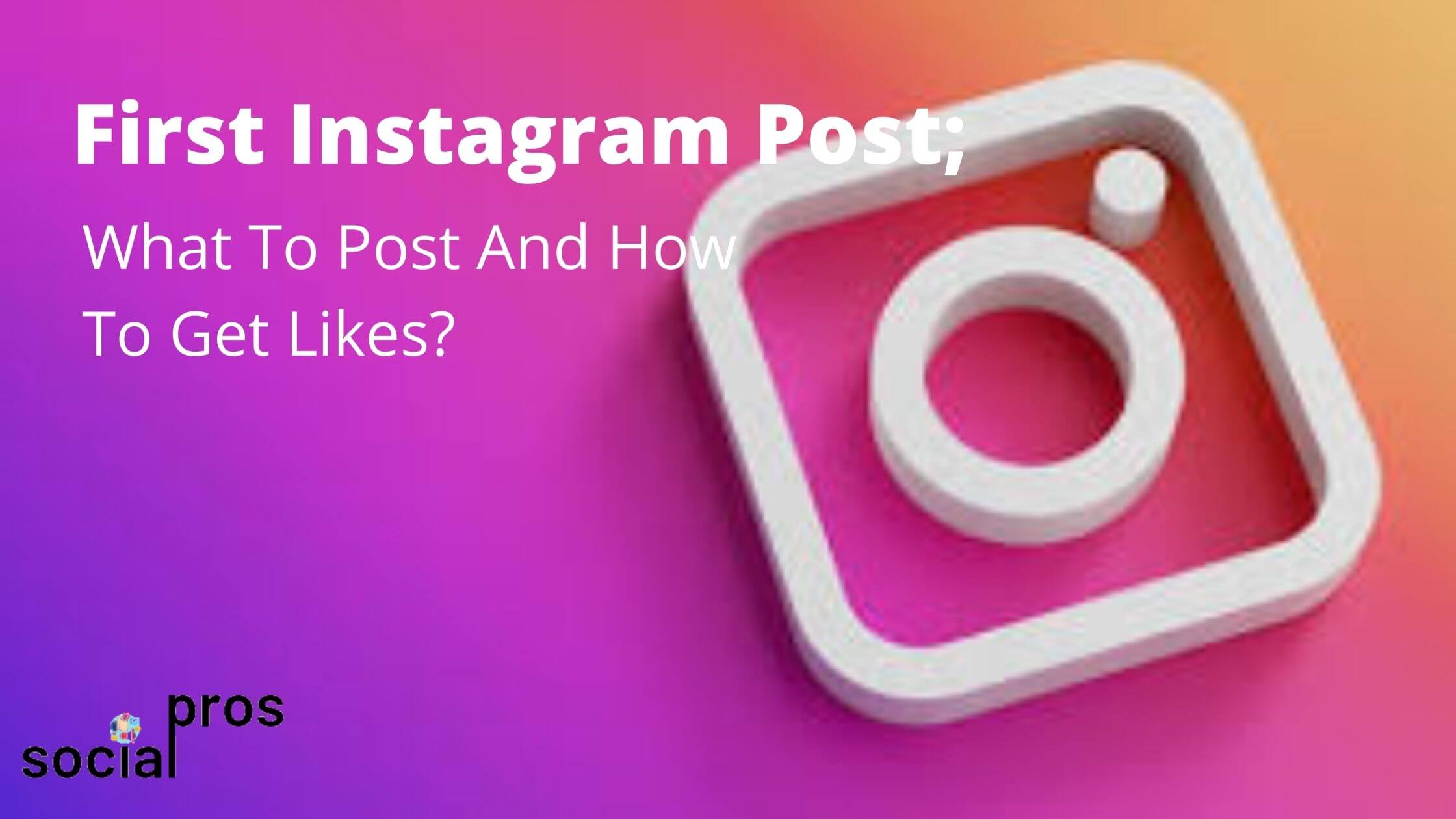 logo of Instagram and embedded phrase saying "First Instagram Post; what to post and how to get likes"