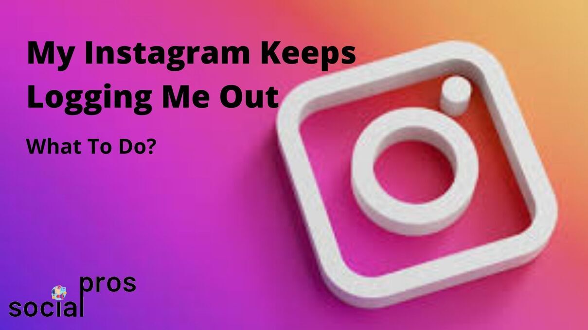 My Instagram Keeps Logging Me Out; What To Do? | Social Pros