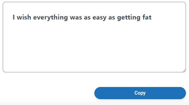 Tulktools suggests "I wish everything was as easy as getting fat"