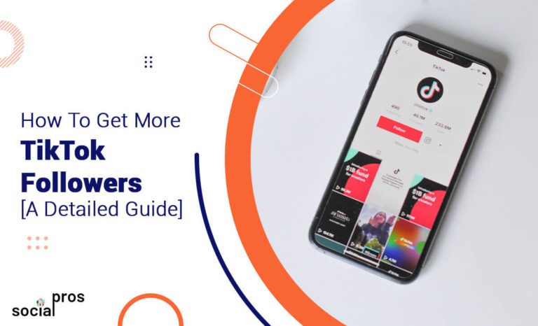 How To Get Followers on TikTok [A Detailed Guide] - Social Pros