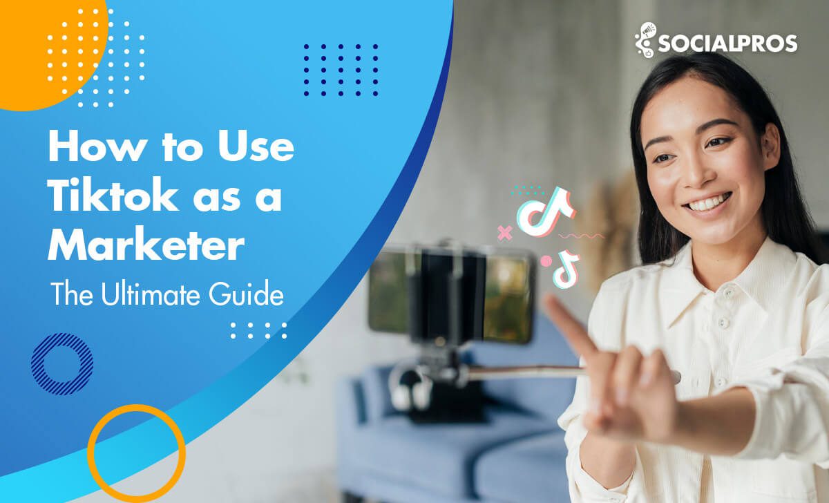 How to Use Tiktok as a Marketer [The Best Guide]