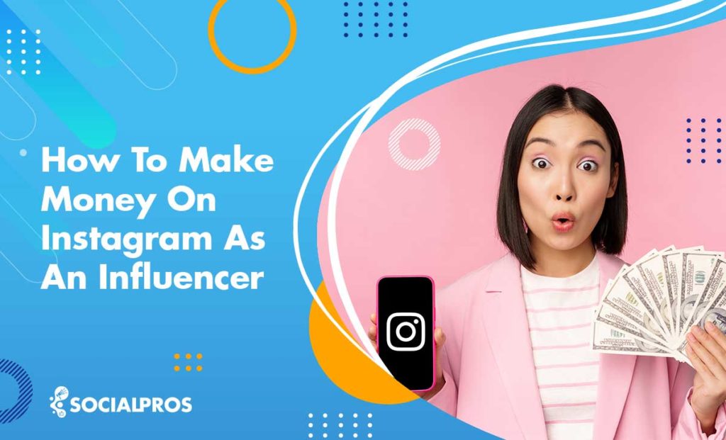 How To Make Money On Instagram As An Influencer In 2022 [Best Tips
