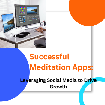 Read more about the article Building a Successful Meditation App: Leveraging Social Media to Drive Growth in 2023