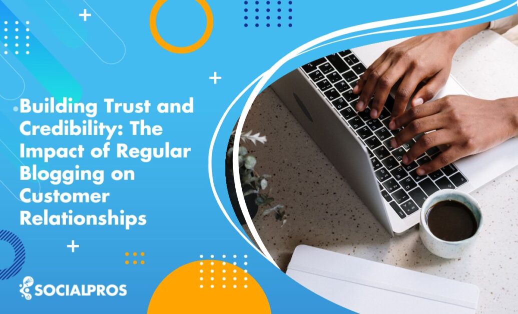 Read more about the article Building Trust and Credibility: The Impact of Regular Blogging on Customer Relationships 2023