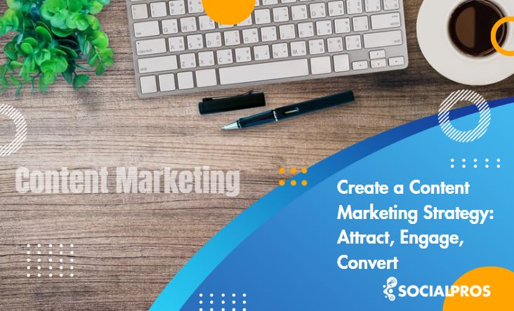 Create a Content Marketing Strategy: Attract, Engage, Convert in 2023