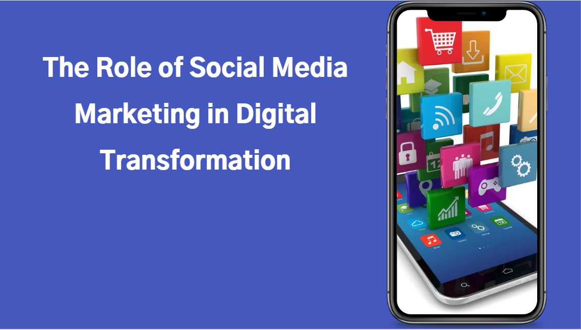 The Role of Social Media Marketing in Digital Transformation