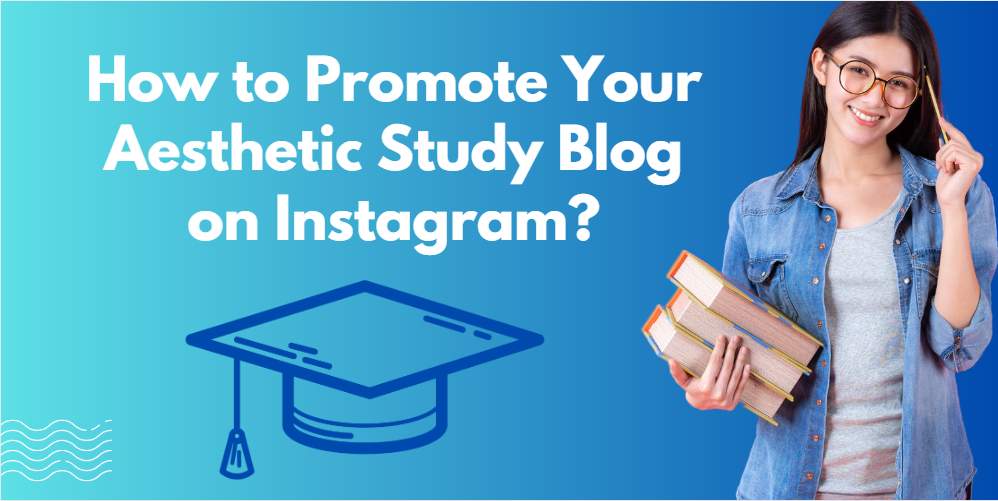 How to Promote Your Aesthetic Study Blog on Instagram