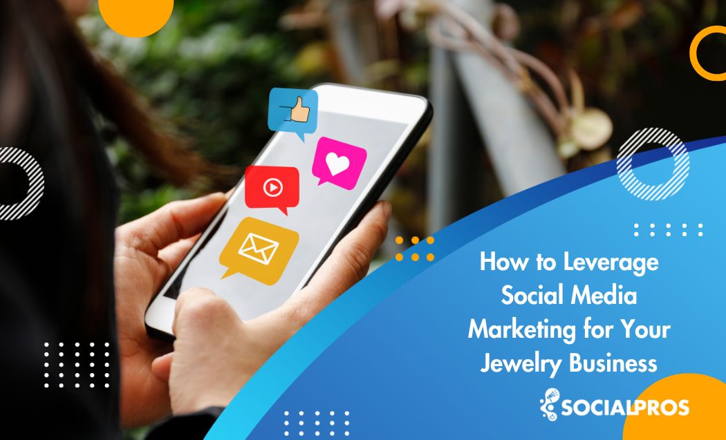 How to Leverage Social Media Marketing for Your Jewelry Business 2024