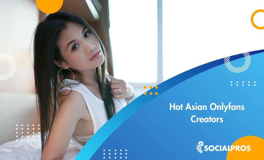 Hot 10 Asian Onlyfans Creators You Need To Check In 2024